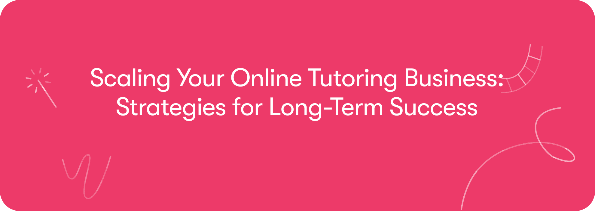 Scaling Your Online Tutoring Business Strategies for Long-Term Success.png