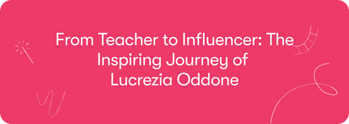 From Teacher to Influencer: The Inspiring Journey of Lucrezia Oddone