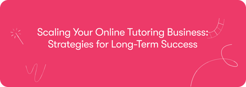 Scaling Your Online Tutoring Business: Strategies for Long-Term Success