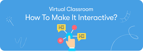How do you make a virtual classroom interactive?